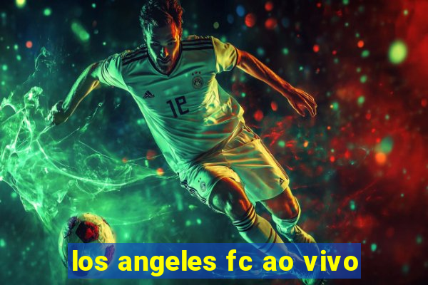 los angeles fc ao vivo